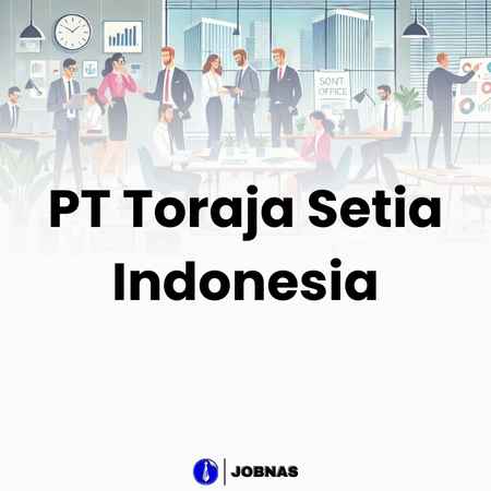 Lowongan Kerja Staff Admin di PT Toraja Setia Indonesia